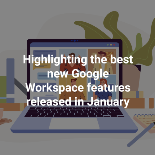 Highlighting the best new Google Workspace features released in January